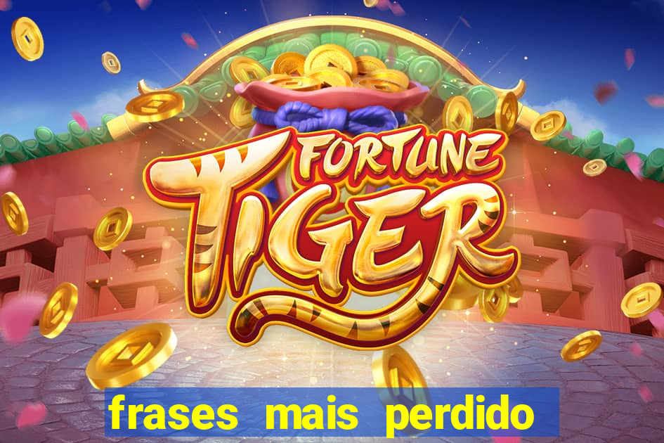 frases mais perdido que surdo em bingo